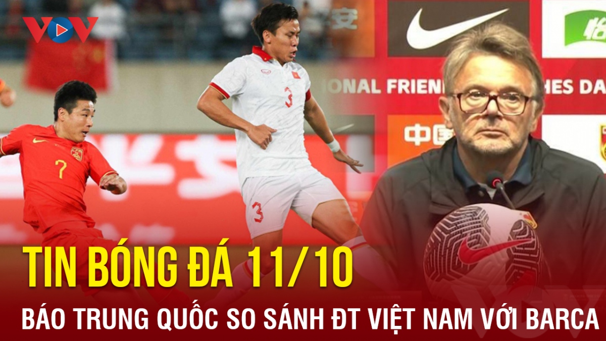 Tin bóng đá 11/10: Báo Trung Quốc so sánh lối chơi của ĐT Việt Nam với Barca
